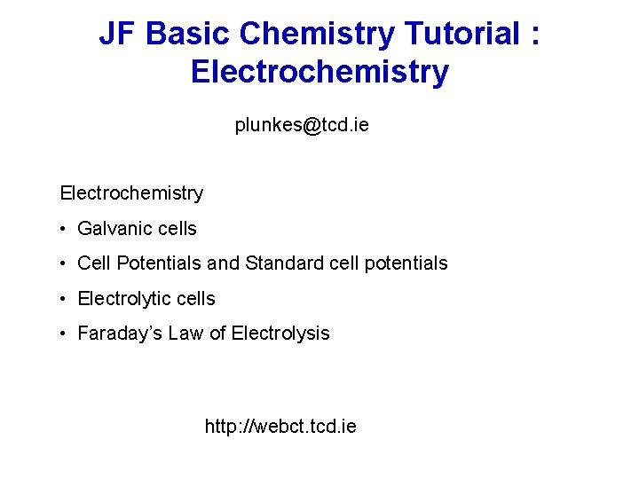 JF Basic Chemistry Tutorial : Electrochemistry plunkes@tcd. ie Electrochemistry • Galvanic cells • Cell