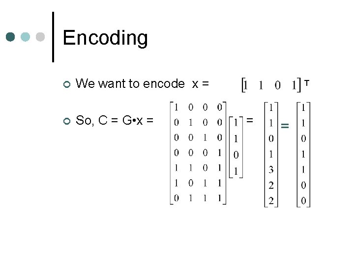 Encoding ¢ We want to encode x = ¢ So, C = G •