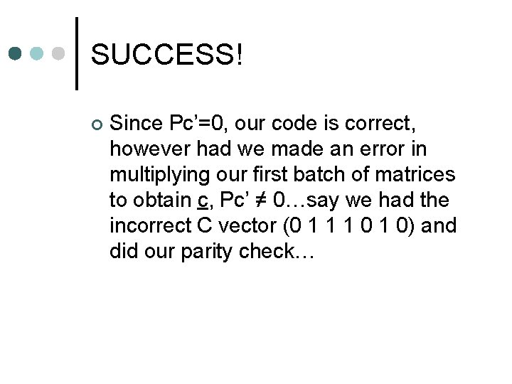 SUCCESS! ¢ Since Pc’=0, our code is correct, however had we made an error