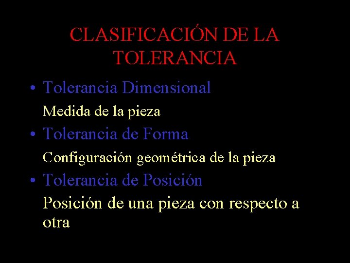 CLASIFICACIÓN DE LA TOLERANCIA • Tolerancia Dimensional Medida de la pieza • Tolerancia de