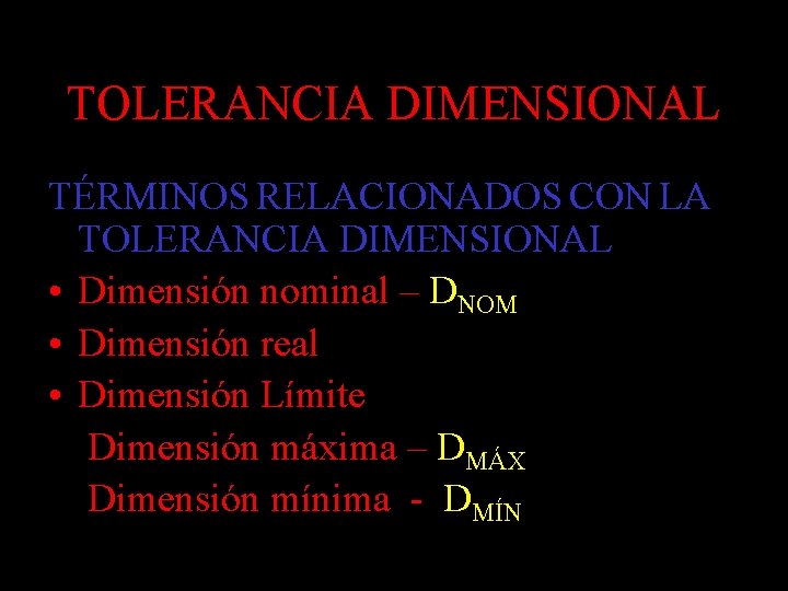 TOLERANCIA DIMENSIONAL TÉRMINOS RELACIONADOS CON LA TOLERANCIA DIMENSIONAL • Dimensión nominal – DNOM •