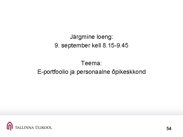 Järgmine loeng: 9. september kell 8. 15 -9. 45 Teema: E-portfoolio ja personaalne õpikeskkond