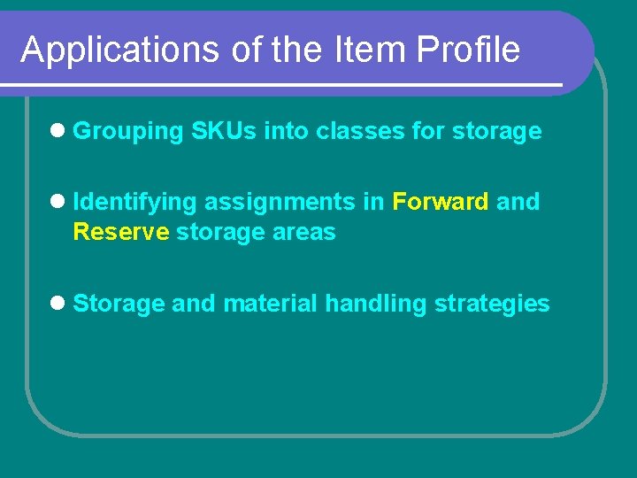 Applications of the Item Profile l Grouping SKUs into classes for storage l Identifying