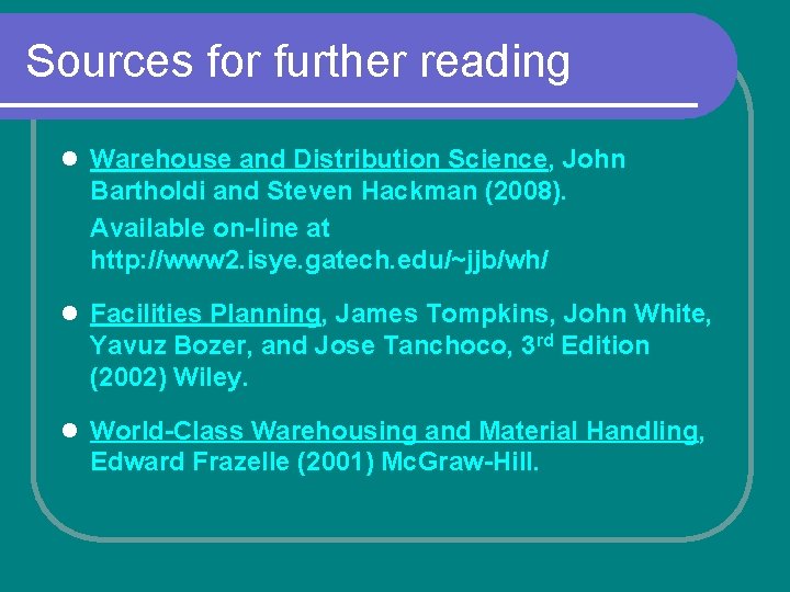 Sources for further reading l Warehouse and Distribution Science, John Bartholdi and Steven Hackman