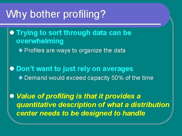 Why bother profiling? l Trying to sort through data can be overwhelming l Profiles