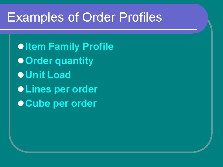Examples of Order Profiles l Item Family Profile l Order quantity l Unit Load