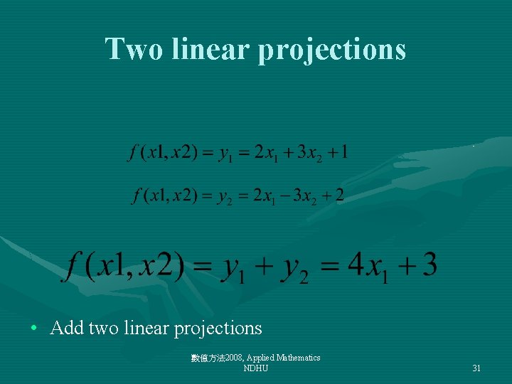 Two linear projections • Add two linear projections 數值方法 2008, Applied Mathematics NDHU 31
