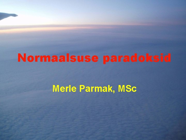 Normaalsuse paradoksid Merle Parmak, MSc Normaalsuse paradoksid Merle Parmak, MSc