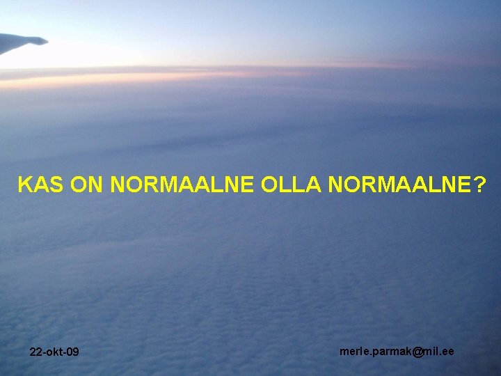 KAS ON NORMAALNE OLLA NORMAALNE? 22 -okt-09 merle. parmak@mil. ee KAS ON NORMAALNE OLLA NORMAALNE? 22 -okt-09 merle. parmak@mil. ee