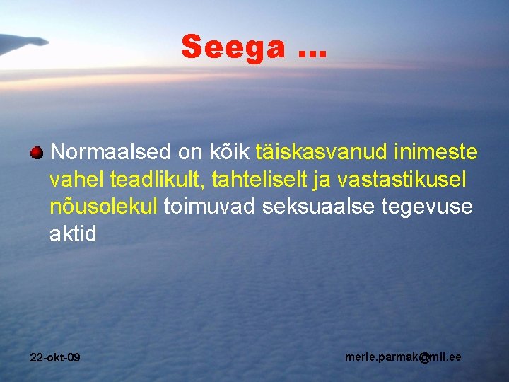 Seega … Normaalsed on kõik täiskasvanud inimeste vahel teadlikult, tahteliselt ja vastastikusel nõusolekul toimuvad Seega … Normaalsed on kõik täiskasvanud inimeste vahel teadlikult, tahteliselt ja vastastikusel nõusolekul toimuvad