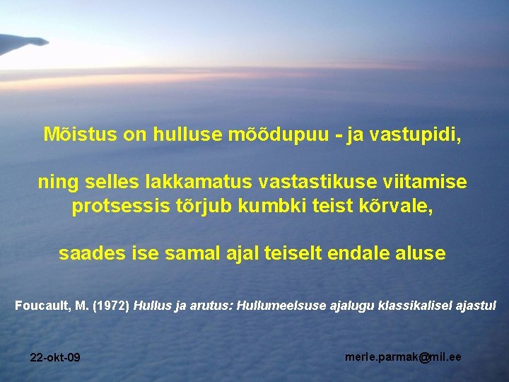Mõistus on hulluse mõõdupuu - ja vastupidi, ning selles lakkamatus vastastikuse viitamise protsessis tõrjub Mõistus on hulluse mõõdupuu - ja vastupidi, ning selles lakkamatus vastastikuse viitamise protsessis tõrjub