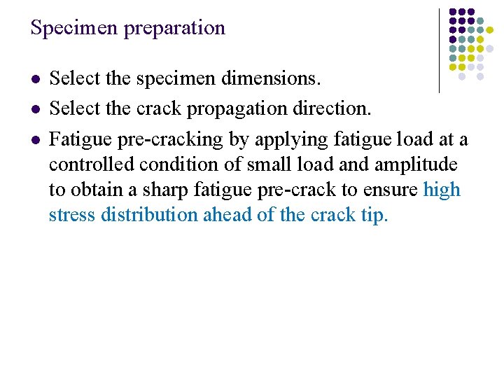 Specimen preparation l l l Select the specimen dimensions. Select the crack propagation direction.