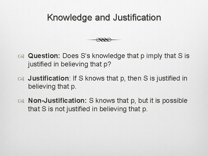 Knowledge and Justification Question: Does S’s knowledge that p imply that S is justified