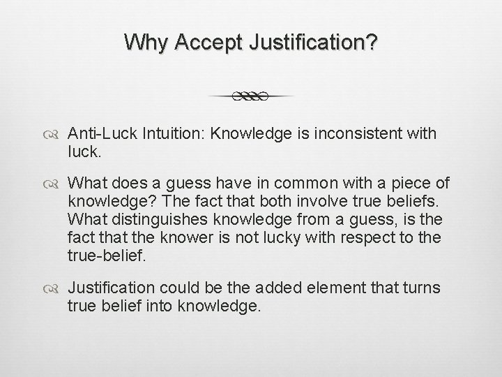 Why Accept Justification? Anti-Luck Intuition: Knowledge is inconsistent with luck. What does a guess