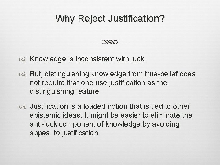 Why Reject Justification? Knowledge is inconsistent with luck. But, distinguishing knowledge from true-belief does