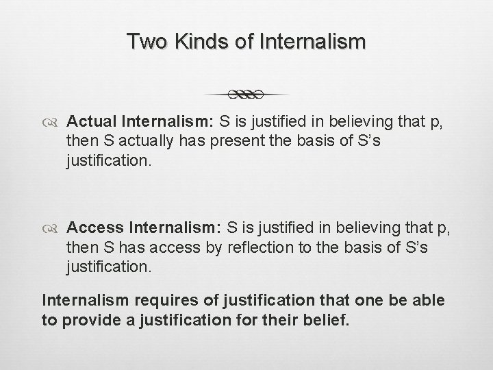 Two Kinds of Internalism Actual Internalism: S is justified in believing that p, then