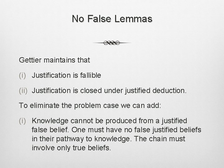 No False Lemmas Gettier maintains that (i) Justification is fallible (ii) Justification is closed