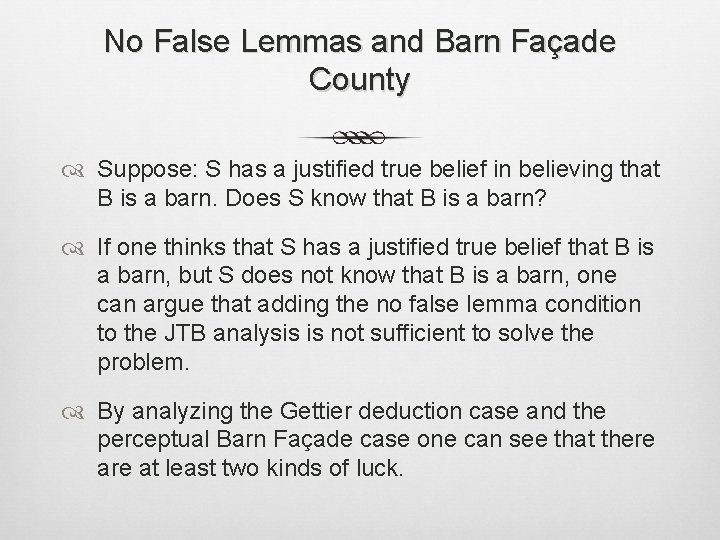 No False Lemmas and Barn Façade County Suppose: S has a justified true belief