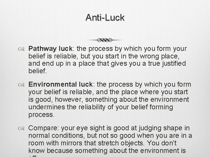 Anti-Luck Pathway luck: the process by which you form your belief is reliable, but
