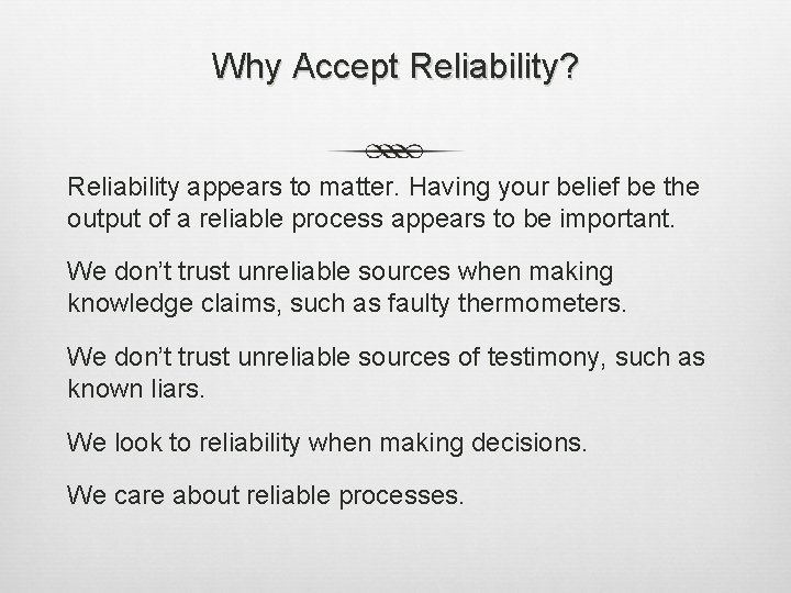 Why Accept Reliability? Reliability appears to matter. Having your belief be the output of