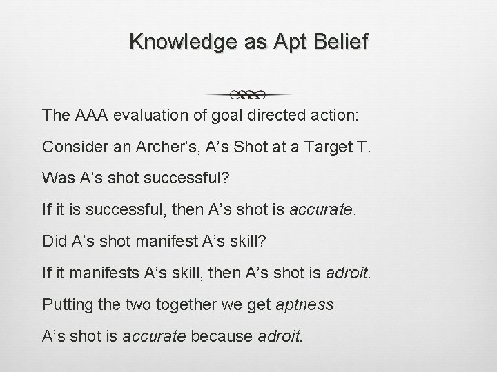 Knowledge as Apt Belief The AAA evaluation of goal directed action: Consider an Archer’s,