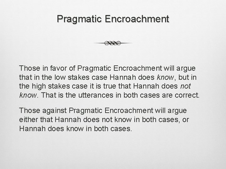 Pragmatic Encroachment Those in favor of Pragmatic Encroachment will argue that in the low