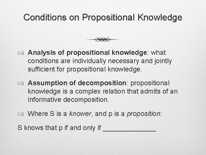 Conditions on Propositional Knowledge Analysis of propositional knowledge: what conditions are individually necessary and