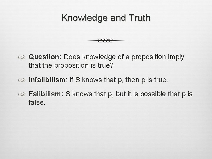 Knowledge and Truth Question: Does knowledge of a proposition imply that the proposition is