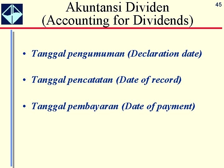 Akuntansi Dividen (Accounting for Dividends) • Tanggal pengumuman (Declaration date) • Tanggal pencatatan (Date