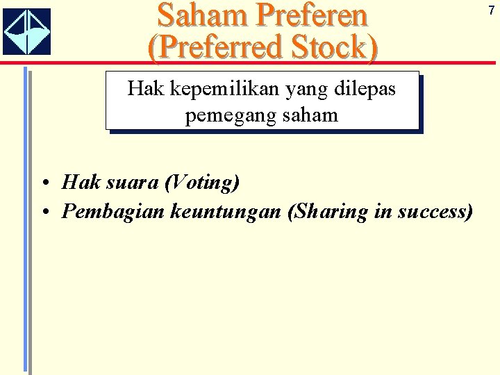 Saham Preferen (Preferred Stock) Hak kepemilikan yang dilepas pemegang saham • Hak suara (Voting)