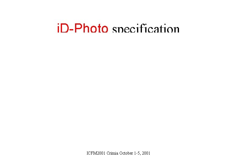 i. D-Photo specification ICFM 2001 Crimia October 1 -5, 2001 