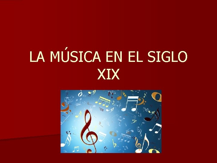 LA MÚSICA EN EL SIGLO XIX LA MÚSICA EN EL SIGLO XIX