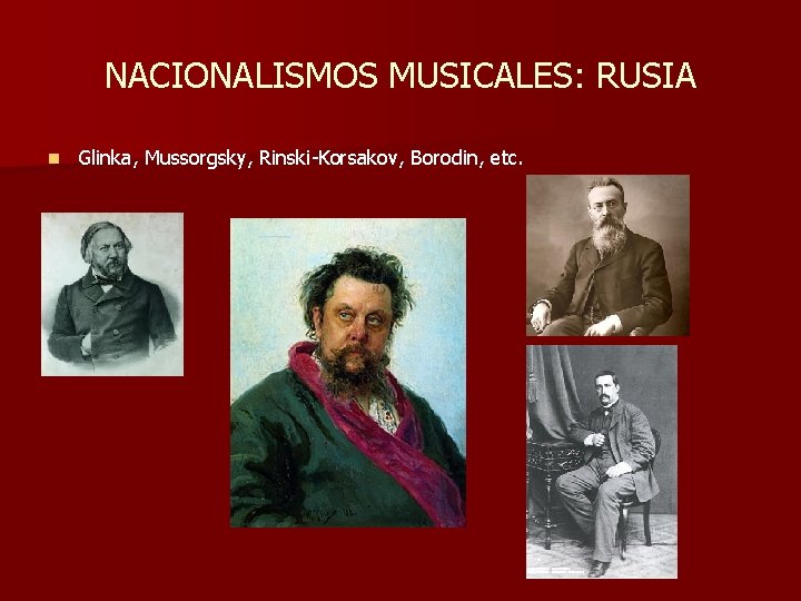 NACIONALISMOS MUSICALES: RUSIA n Glinka, Mussorgsky, Rinski-Korsakov, Borodin, etc. NACIONALISMOS MUSICALES: RUSIA n Glinka, Mussorgsky, Rinski-Korsakov, Borodin, etc.