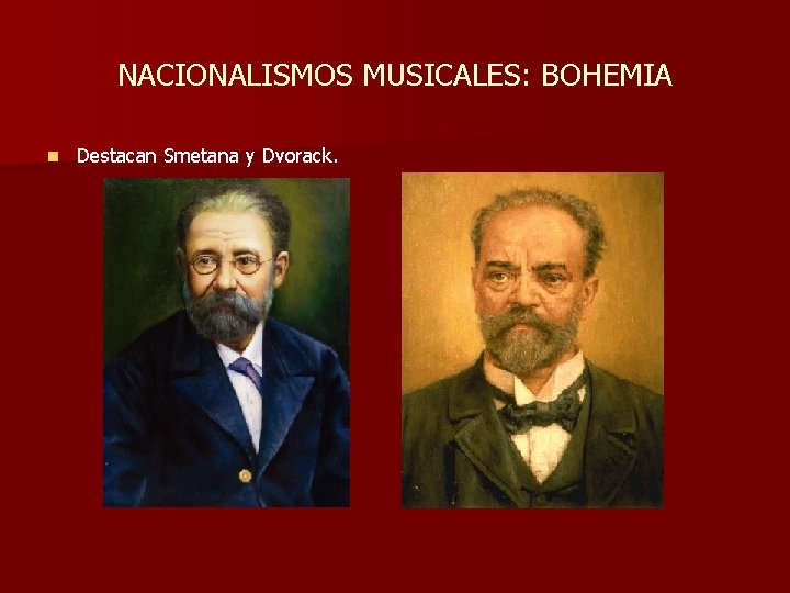 NACIONALISMOS MUSICALES: BOHEMIA n Destacan Smetana y Dvorack. NACIONALISMOS MUSICALES: BOHEMIA n Destacan Smetana y Dvorack.