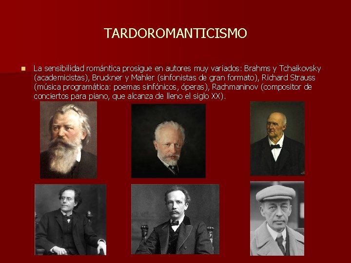 TARDOROMANTICISMO n La sensibilidad romántica prosigue en autores muy variados: Brahms y Tchaikovsky (academicistas), TARDOROMANTICISMO n La sensibilidad romántica prosigue en autores muy variados: Brahms y Tchaikovsky (academicistas),