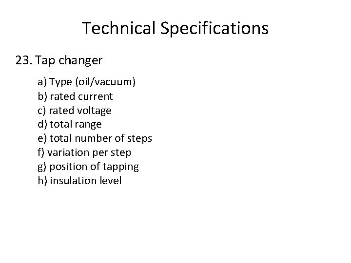 Technical Specifications 23. Tap changer a) Type (oil/vacuum) b) rated current c) rated voltage