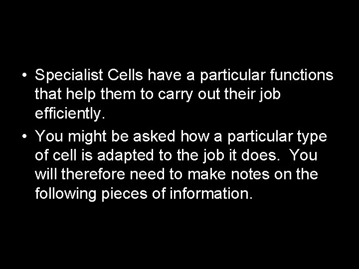 Specialist Cells • Specialist Cells have a particular functions that help them to carry