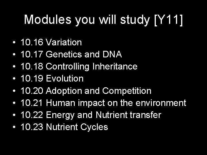 Modules you will study [Y 11] • • 10. 16 Variation 10. 17 Genetics
