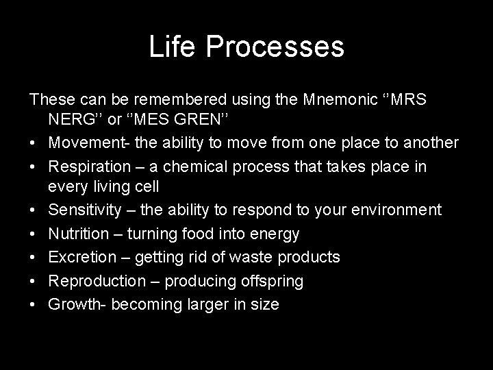 Life Processes These can be remembered using the Mnemonic ‘’MRS NERG’’ or ‘’MES GREN’’