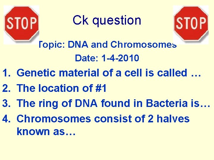 Ck question Topic: DNA and Chromosomes Date: 1 -4 -2010 1. 2. 3. 4.