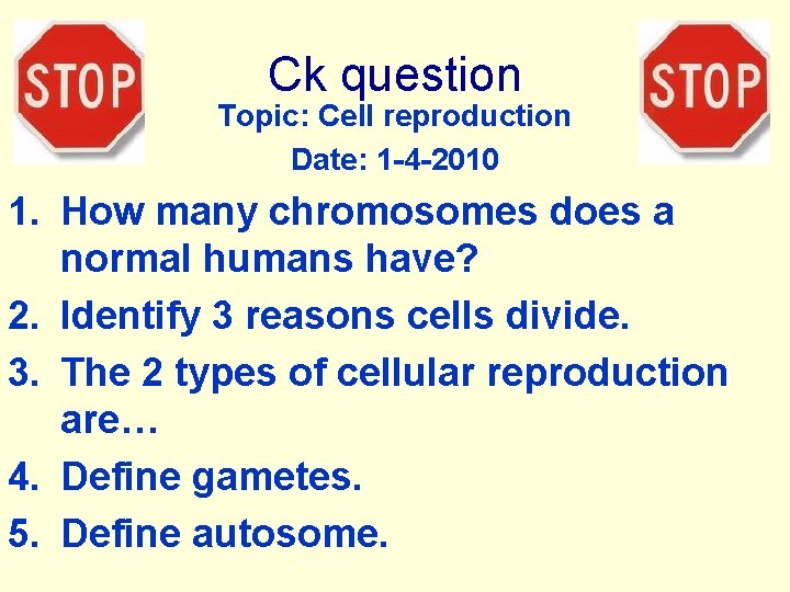 Ck question Topic: Cell reproduction Date: 1 -4 -2010 1. How many chromosomes does