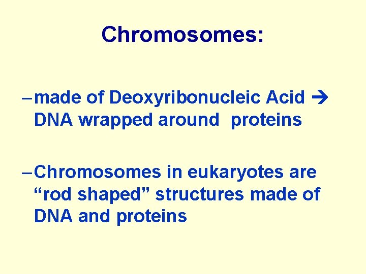 Chromosomes: – made of Deoxyribonucleic Acid DNA wrapped around proteins – Chromosomes in eukaryotes