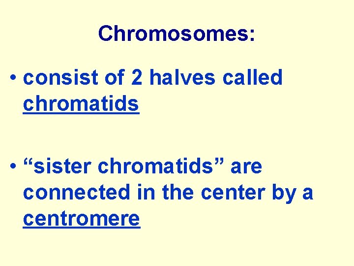 Chromosomes: • consist of 2 halves called chromatids • “sister chromatids” are connected in