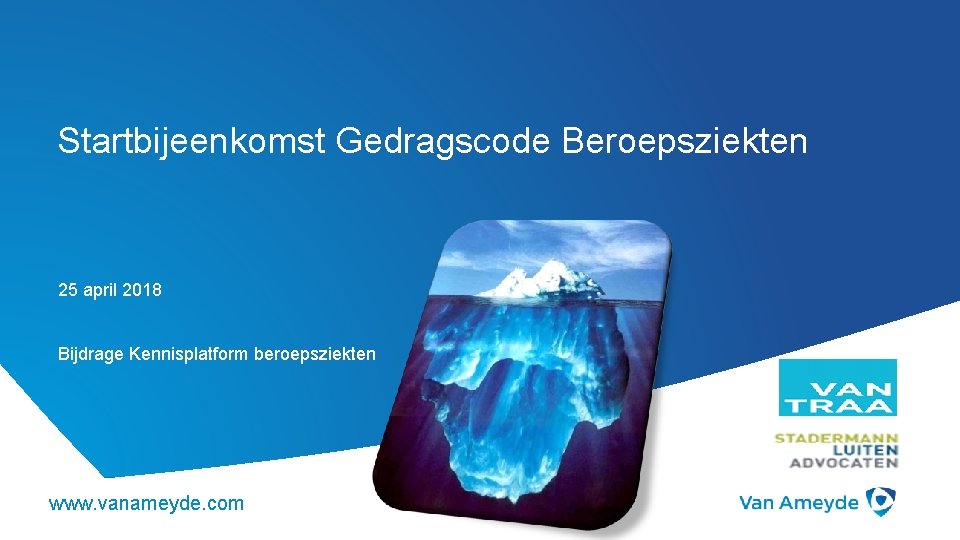  Startbijeenkomst Gedragscode Beroepsziekten 25 april 2018 Bijdrage Kennisplatform beroepsziekten www. vanameyde. com 