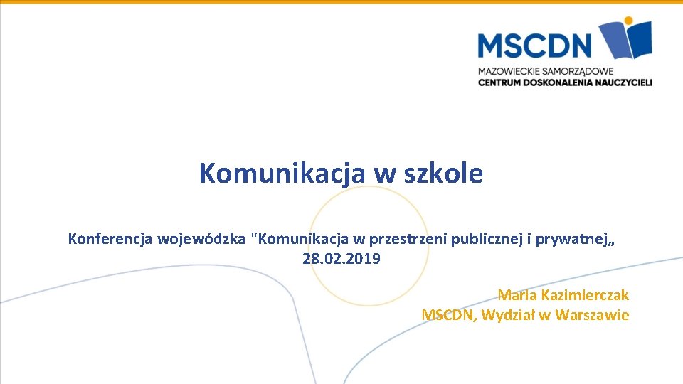 Komunikacja w szkole Konferencja wojewódzka "Komunikacja w przestrzeni publicznej i prywatnej„ 28. 02. 2019