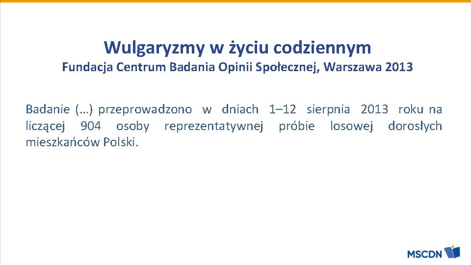 Wulgaryzmy w życiu codziennym Fundacja Centrum Badania Opinii Społecznej, Warszawa 2013 Badanie (…) przeprowadzono Wulgaryzmy w życiu codziennym Fundacja Centrum Badania Opinii Społecznej, Warszawa 2013 Badanie (…) przeprowadzono