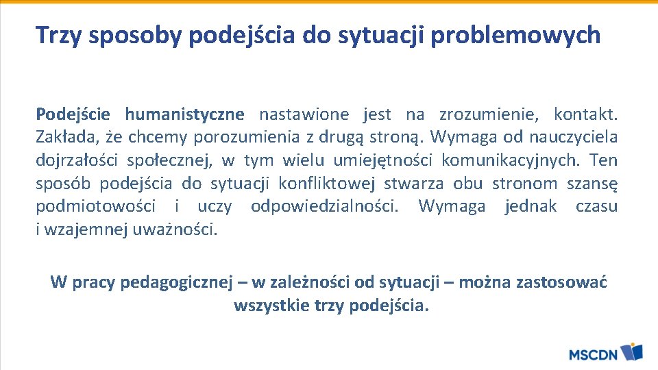 Trzy sposoby podejścia do sytuacji problemowych Podejście humanistyczne nastawione jest na zrozumienie, kontakt. Zakłada, Trzy sposoby podejścia do sytuacji problemowych Podejście humanistyczne nastawione jest na zrozumienie, kontakt. Zakłada,