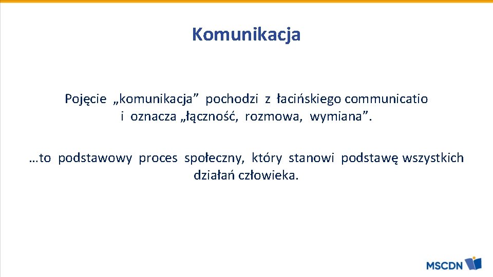 Komunikacja Pojęcie „komunikacja” pochodzi z łacińskiego communicatio i oznacza „łączność, rozmowa, wymiana”. …to podstawowy