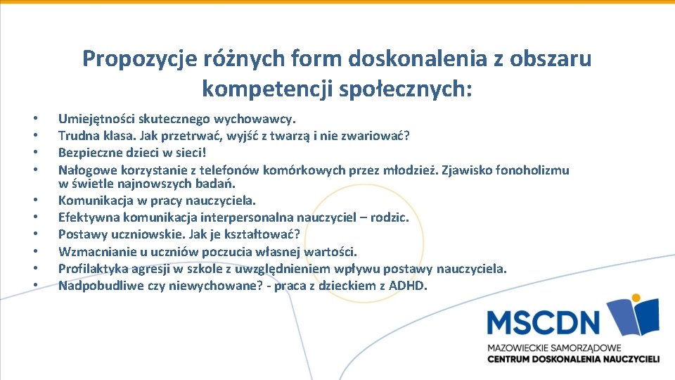 Propozycje różnych form doskonalenia z obszaru kompetencji społecznych: • • • Umiejętności skutecznego wychowawcy.