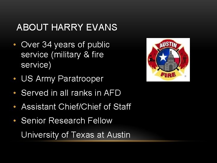 ABOUT HARRY EVANS • Over 34 years of public service (military & fire service) ABOUT HARRY EVANS • Over 34 years of public service (military & fire service)